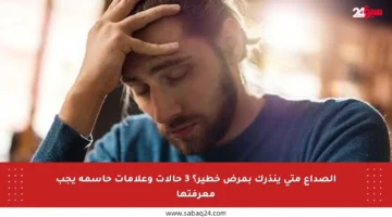 الصداع متى ينذرك بمرض خطير؟ 3 حالات وعلامات حاسمة يجب معرفتها
